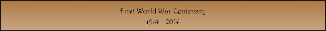 First World War Centenary
1914 - 2014
