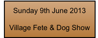 Sunday 9th June 2013

Village Fete & Dog Show