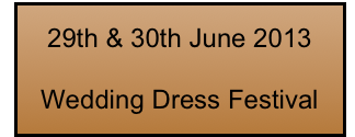 29th & 30th June 2013

Wedding Dress Festival