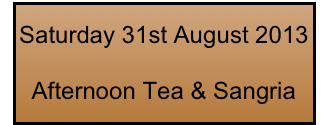 Saturday 31st August 2013

Afternoon Tea & Sangria