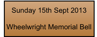 Sunday 15th Sept 2013

Wheelwright Memorial Bell