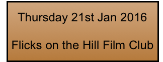 Thursday 21st Jan 2016

Flicks on the Hill Film Club