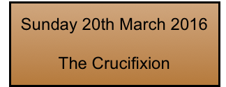 Sunday 20th March 2016

The Crucifixion